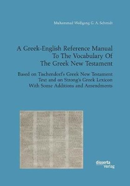 A Greek-English Reference Manual To The Vocabulary Of The Greek New Testament. Based on Tischendorf's Greek New Testament Text and on Strong's Greek Lexicon With Some Additions and Amendments, SCHMIDT,  Muhammad Wolfgang G a - Paperback - 9783959354240