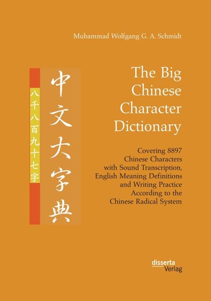 The Big Chinese Character Dictionary. Covering 8897 Chinese Characters with Sound Transcription, English Meaning Definitions and Writing Practice According to the Chinese Radical System, Muhammad Wolfgang G a Schmidt - Paperback - 9783959354561