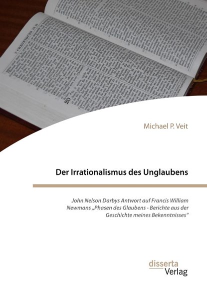 Der Irrationalismus des Unglaubens. John Nelson Darbys Antwort auf Francis William Newmans "Phasen des Glaubens - Berichte aus der Geschichte meines Bekenntnisses", Michael P. Veit - Paperback - 9783959356381