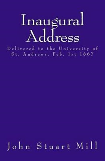 Inaugural Address: Delivered to the University of St. Andrews, Feb. 1st 1867, John Stuart Mill - Paperback - 9783959401708