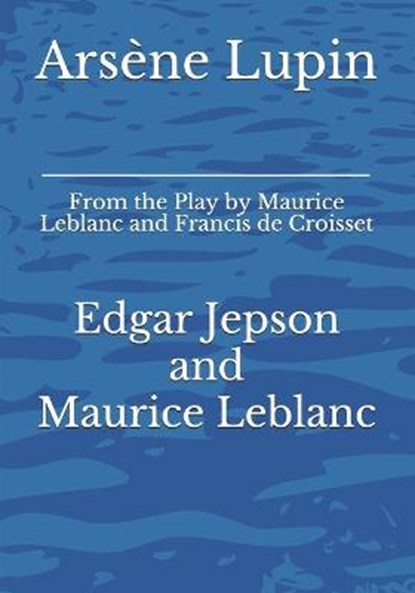 Arsène Lupin: From the Play by Maurice Leblanc and Francis de Croisset, LEBLANC,  Maurice - Paperback - 9783959403177