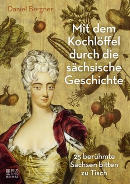 Mit dem Kochlöffel durch die sächsische Geschichte, Daniel Bergner - Ebook - 9783959587488