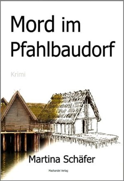 Mord im Pfahlbaudorf, Martina Schäfer - Ebook - 9783959590563