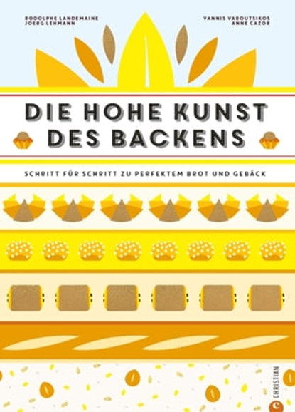 Backbuch: Die hohe Kunst des Backens. Das Standardwerk der französischen Backkunst mit 100 Rezepten, Rodolphe Landemaine - Ebook - 9783959615211