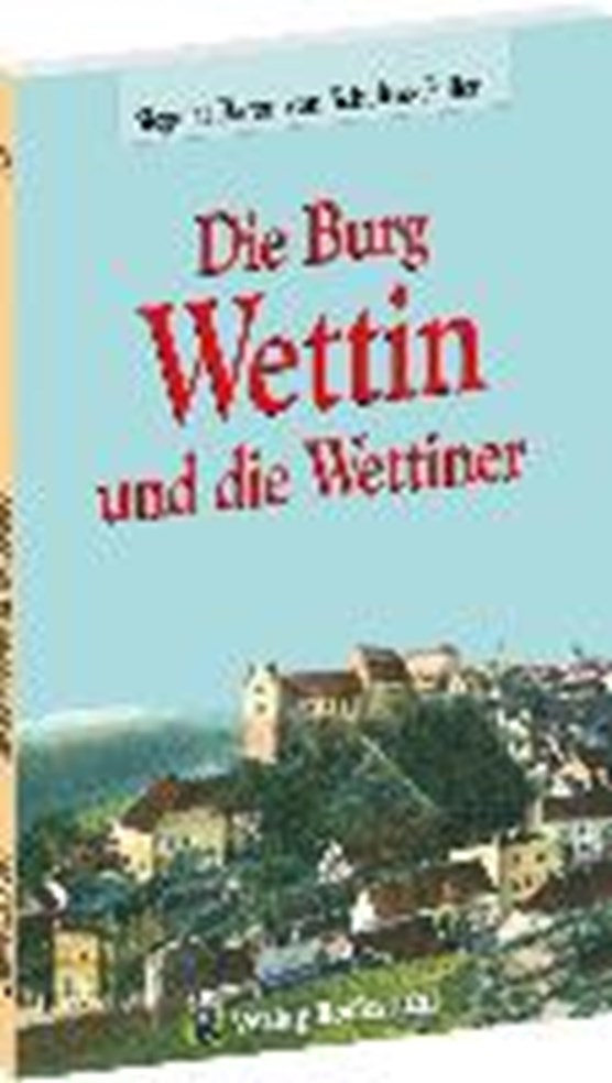 Schultze-Gallera, S: Burg Wettin und die Wettiner