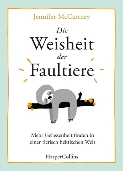 Die Weisheit der Faultiere - Mehr Gelassenheit finden in einer tierisch hektischen Welt, Jennifer Mccartney - Gebonden - 9783959673433
