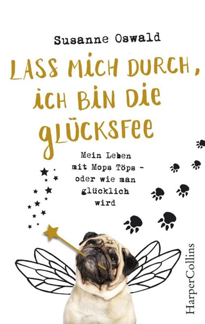 Lass mich durch, ich bin die Glücksfee! - Mein Leben mit Mops Töps - oder wie man glücklich wird, Susanne Oswald - Gebonden - 9783959673549