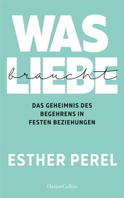 Was Liebe braucht - Das Geheimnis des Begehrens in festen Beziehungen, Esther Perel - Paperback - 9783959673891