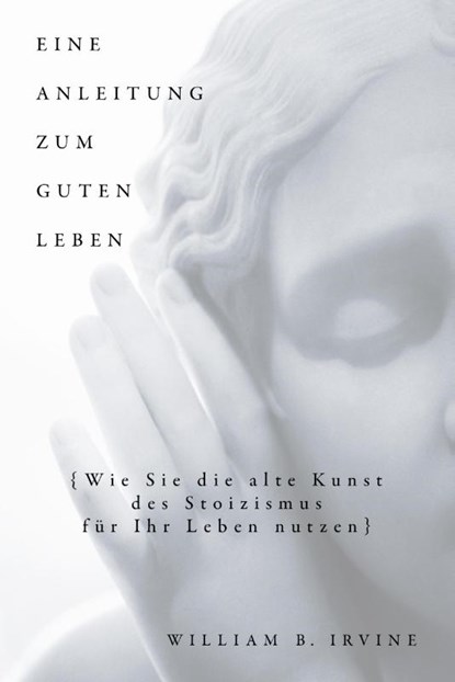 Eine Anleitung zum guten Leben, William B. Irvine - Gebonden - 9783959723619
