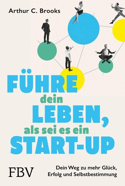 Führe dein Leben, als sei es ein Start-up, Arthur C. Brooks - Gebonden - 9783959724647