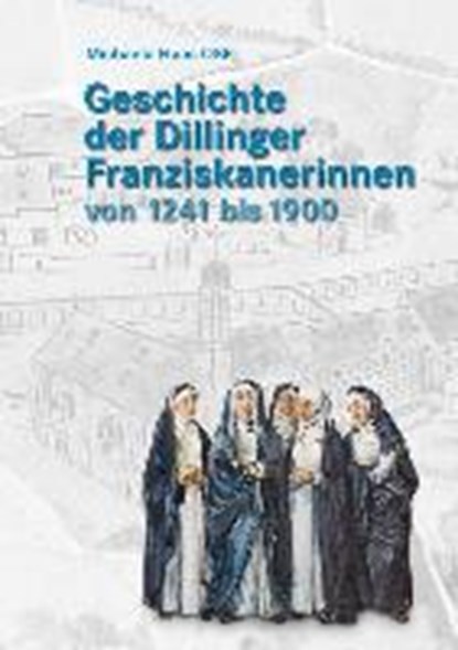 Geschichte der Dillinger Franziskanerinnen von 1241 bis 1900, HAAS,  Michaela - Paperback - 9783959760690