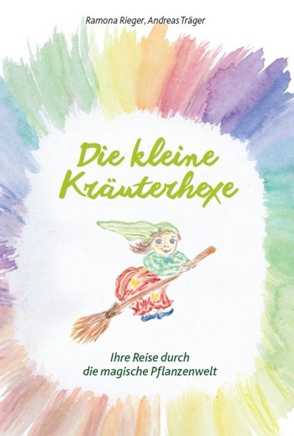Die kleine Kräuterhexe - Eine Reise durch die magische Pflanzenwelt, Ramona Rieger ; Andreas Träger - Gebonden - 9783959762915
