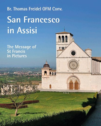 San Francesco in Assisi - The Message of St Francis in Pictures, Thomas Freidel - Paperback - 9783959765480