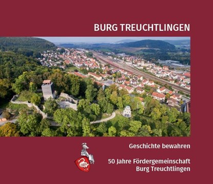 Burg Treuchtlingen. Geschichte bewahren - 50 Jahre Fördergemeinschaft Burg Treuchtlingen, Fördergemeinschaft Burg Treuchtlingen e. V. ; Werner Baum ; Klaus Lehnberger - Gebonden - 9783959765541