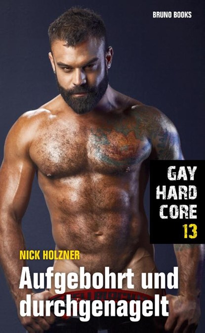 Gay Hardcore 13: Aufgebohrt und durchgenagelt, Nick Holzner - Paperback - 9783959853804