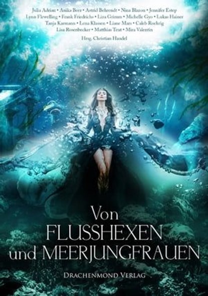 Von Flusshexen und Meerjungfrauen, Astrid Behrendt ; Julia Adrian ; Anika Beer ; Nina Blazon ; Jennifer Estep ; Lynn Flewelling ; Frank Friedrichs ; Lisa Grimm ; Michelle Gyo ; Tanja Karmann ; Lukas Hainer ; Lena Klassen ; Liane Mars ; Caleb Roehrig ; Lisa Rosenbecker ; Matthias Teut ; Mir - Ebook - 9783959915564