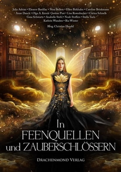 In Feenquellen und Zauberschlössern, Julia Adrian ; Eleanor Bardilac ; Nina Bellem ; Ellen Birkhahn ; Caroline Brinkmann ; Anne Danck ; Olga A. Krouk ; Justine Pust ; Lisa Rosenbecker ; Carina Schnell ; Gesa Schwartz ; Annabelle Stehl ; Noah Stoffers ; Stella Tack ; Kathrin Wandres ; Ria Win - Ebook - 9783959917087