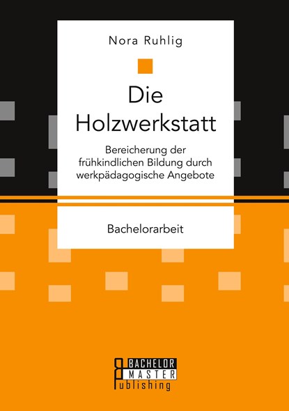 Die Holzwerkstatt. Bereicherung der frühkindlichen Bildung durch werkpädagogische Angebote, Nora Ruhlig - Paperback - 9783959931236