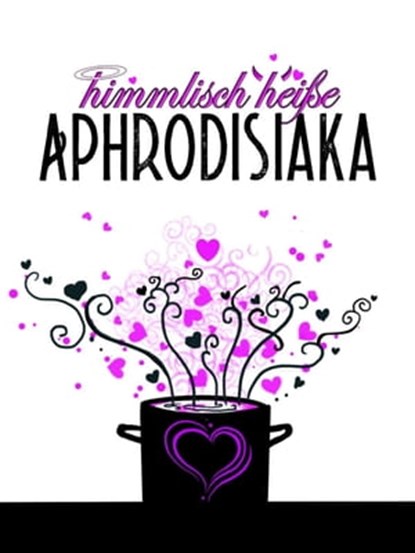 himmlisch heiße Aphrodisiaka, Jennifer Schreiner - Ebook - 9783960001058