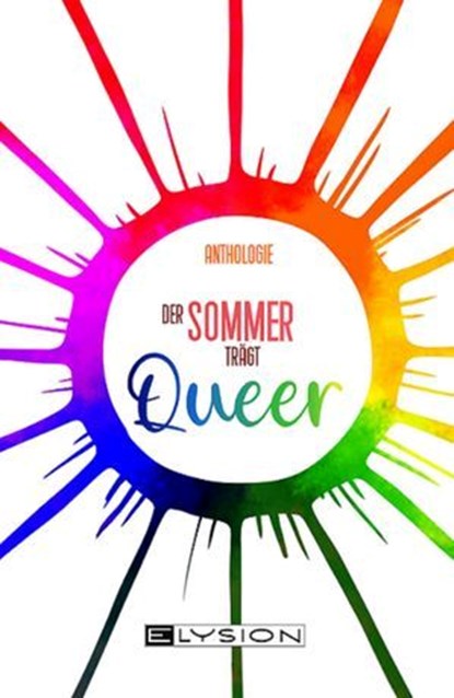 Der Sommer trägt Queer, Vanessa Schönhardt ; Marie Meier ; Carolin Lüders ; Julia List ; Julia Dankers ; Pamela Murtas ; Regina Schleheck ; Oliver Fahn ; Lilli Schön ; Luna Day ; Mila Münchow ; A. Patros ; Jule Herr ; Parker Heimlich ; Sabine Steinmeyer ; Calideya Fox ; Jan Mori - Ebook - 9783960003182