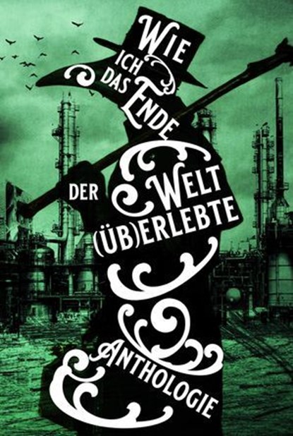 Wie ich das Ende der Welt (üb)erlebte, Kate Dark ; Stuart Smith ; Astrid Miglar ; Anne Hechenberger ; Gina Grimpo ; Karin Helbig ; Hartmut Holger Kraske ; Katrin Exner ; Aleš Pickar ; Dirk Ryll ; Matthias Bäßler ; Raphael Grascher ; Anna-Katharina Bissantz ; Kai Focke ; Agga Kastell ; Uta Depn - Ebook - 9783960003229