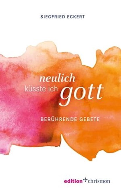 Neulich küsste ich Gott, Siegfried Eckert - Ebook - 9783960380689