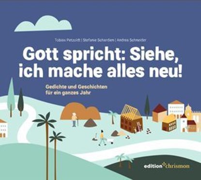 Gott spricht: Siehe, ich mache alles neu (Offenbarung 21,5), Tobias Petzoldt ; Stefanie Schardien ; Andrea Schneider - Ebook - 9783960383970
