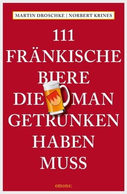 111 Fränkische Biere, die man getrunken haben muss, Martin Droschke ; Norbert Krines - Ebook - 9783960411628