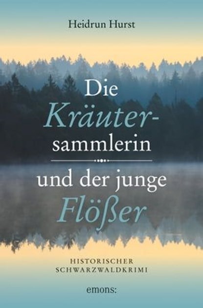 Die Kräutersammlerin und der junge Flößer, Heidrun Hurst - Ebook - 9783960419518