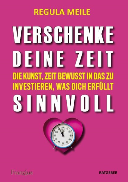 Verschenke deine Zeit sinnvoll, Regula Meile - Paperback - 9783960502340