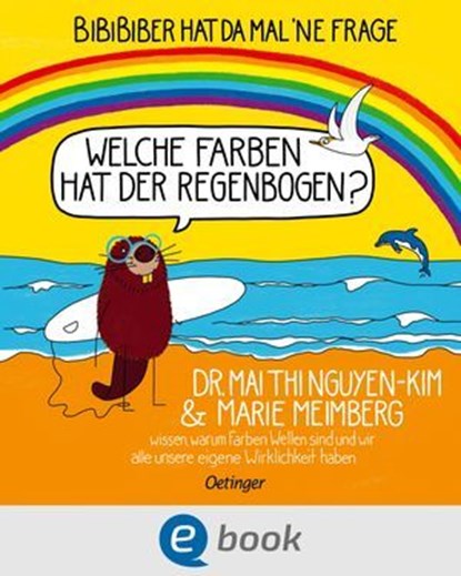 BiBiBiber hat da mal 'ne Frage. Welche Farben hat der Regenbogen?, Mai Thi Nguyen-Kim ; Marie Meimberg - Ebook - 9783960524038