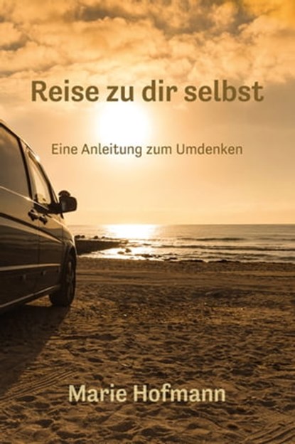 Reise zu dir selbst - Eine Anleitung zum Umdenke, Marie Hofmann - Ebook - 9783960741794
