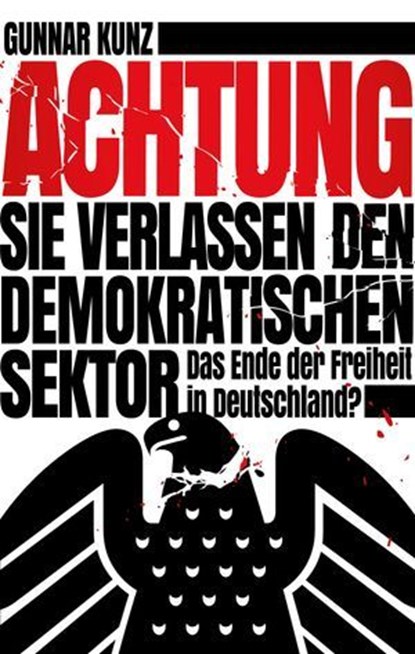 Achtung Sie verlassen den demokratischen Sektor, Gunnar Kunz - Ebook - 9783960791157