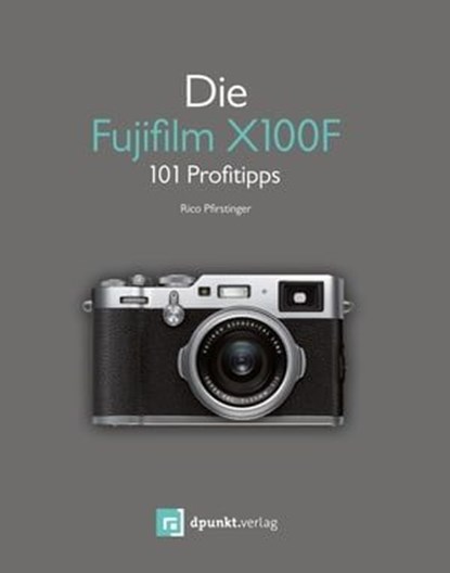 Die Fujifilm X100F, Rico Pfirstinger - Ebook - 9783960885269