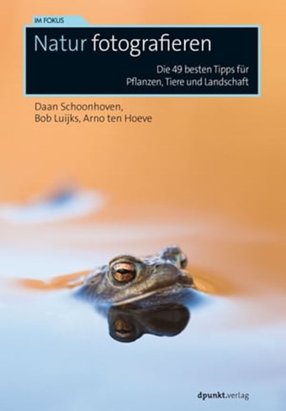 Natur fotografieren, Daan Schoonhoven ; Bob Luijks ; Arno ten Hoeve - Ebook - 9783960886600