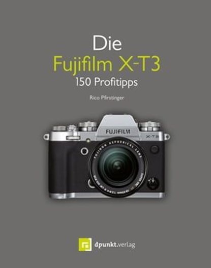 Die Fujifilm X-T3, Rico Pfirstinger - Ebook - 9783960887256