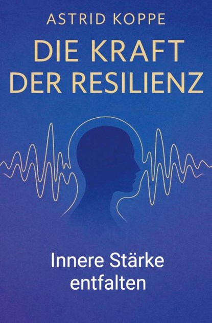 Die Kraft der Resilienz, Astrid Koppe - Paperback - 9783961035304