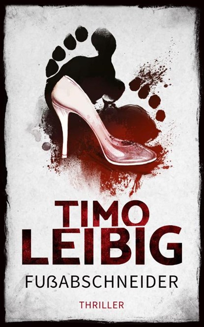 Fußabschneider: Thriller, Timo Leibig - Paperback - 9783961116553