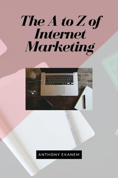 The A to Z of Internet Marketing, Anthony Ekanem - Ebook - 9783961120437