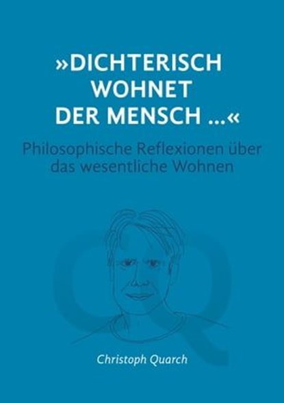 "Dichterisch wohnet der Mensch..." Philosophische Reflexionen über das wesentliche Wohnen, Christoph Quarch ; Christine Teufel ; Björn Pollmeyer - Ebook - 9783961126927