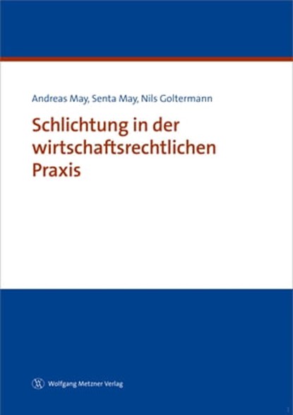 Schlichtung in der wirtschaftsrechtlichen Praxis, Dr. Andreas May ; Senta May ; Nils Goltermann - Ebook - 9783961170296