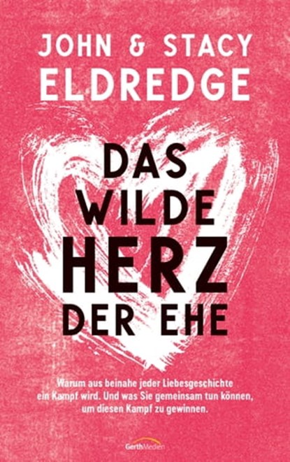 Das wilde Herz der Ehe, John Eldredge ; Stacy Eldredge - Ebook - 9783961220434
