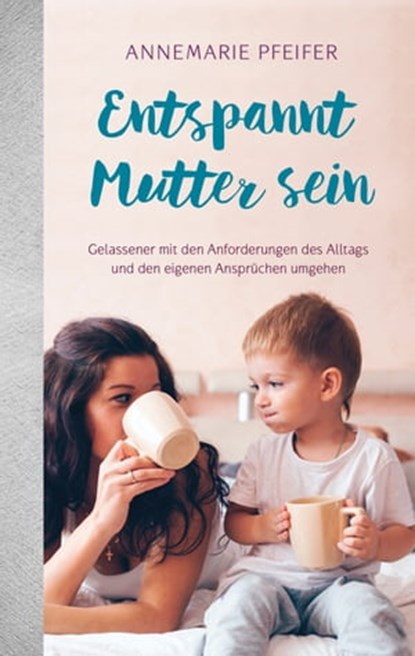 Entspannt Mutter sein, Annemarie Pfeifer - Ebook - 9783961223190