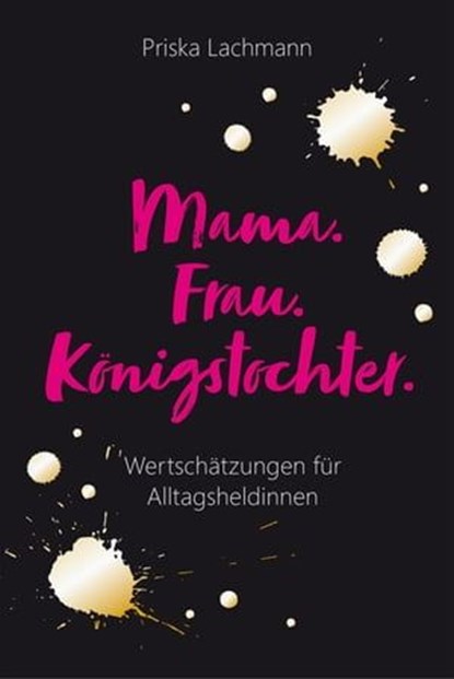 Mama. Frau. Königstochter., Priska Lachmann - Ebook - 9783961224579