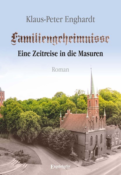 Familiengeheimnisse - Eine Zeitreise in die Masuren, Klaus-Peter Enghardt - Gebonden - 9783961459698