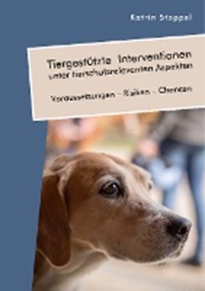 Tiergestutzte Interventionen unter tierschutzrelevanten Aspekten. Voraussetzungen - Risiken - Chancen, STOPPEL,  Katrin - Paperback - 9783961466795
