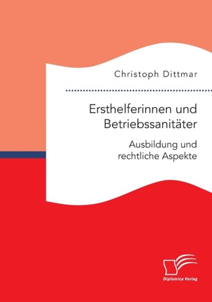 Ersthelferinnen und Betriebssanitater. Ausbildung und rechtliche Aspekte, Christoph Dittmar - Paperback - 9783961466962