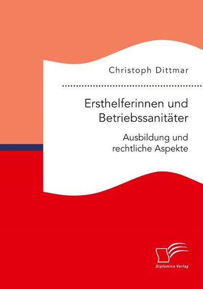 Ersthelferinnen und Betriebssanitater. Ausbildung und rechtliche Aspekte, Christoph Dittmar - Paperback - 9783961466962