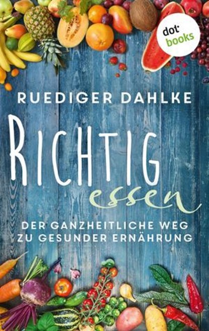 Richtig essen, Rüdiger Dahlke - Ebook - 9783961480142