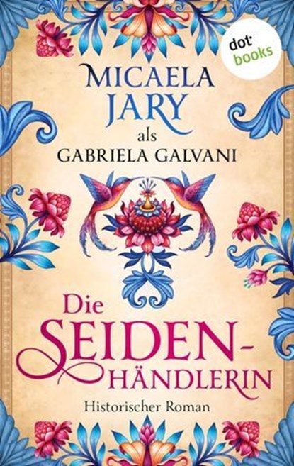Die Seidenhändlerin, Gabriela Galvani auch bekannt als SPIEGEL-Bestsellerautorin Micaela Jary - Ebook - 9783961482078